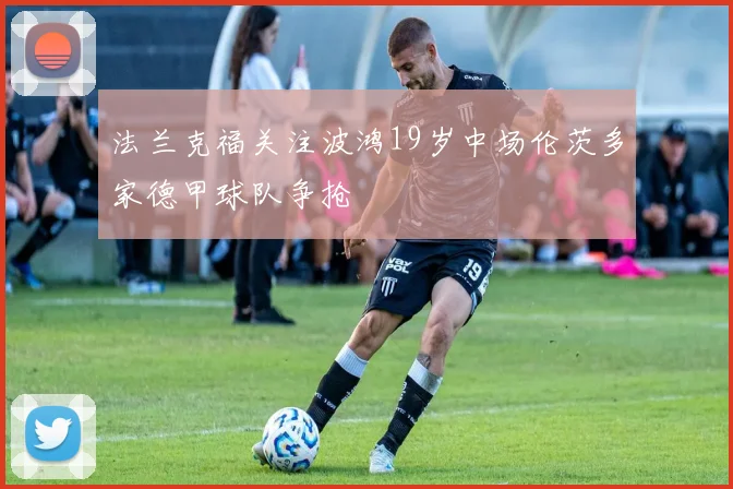 法兰克福关注波鸿19岁中场伦茨多家德甲球队争抢