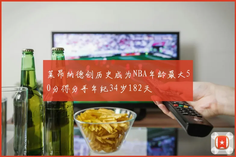 莱昂纳德创历史成为NBA年龄最大50分得分手年纪34岁182天