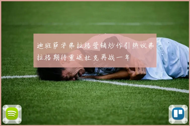 迪班萨学弗拉格营销炒作引热议弗拉格期待重返杜克再战一年
